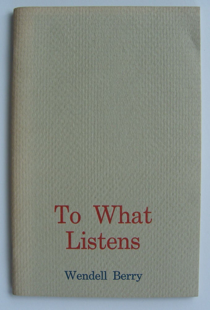 Item #1015 To What Listens. Wendell Berry.