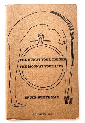 Item #1972 The Sun At Your Thighs, the Moon At Your Lips. Bruce Whiteman