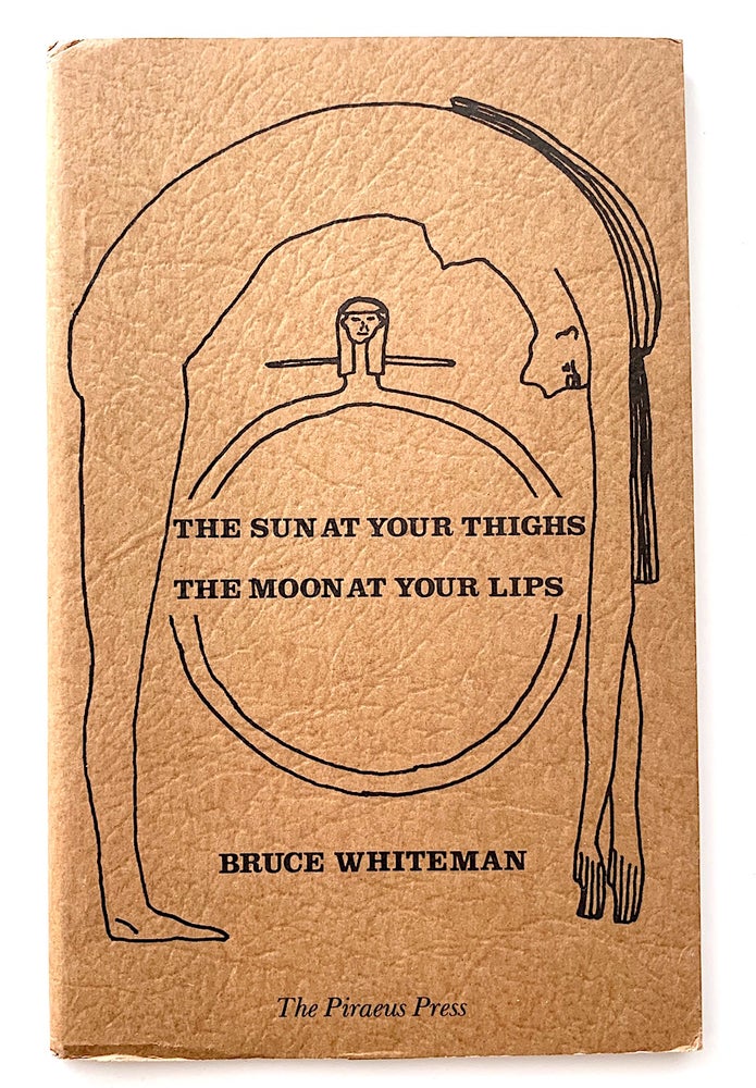 Item #1972 The Sun At Your Thighs, the Moon At Your Lips. Bruce Whiteman.