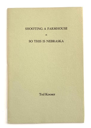 Item #2191 Shooting a Farmhouse/So This is Nebraska. [one of 50 copies]. Ted Kooser