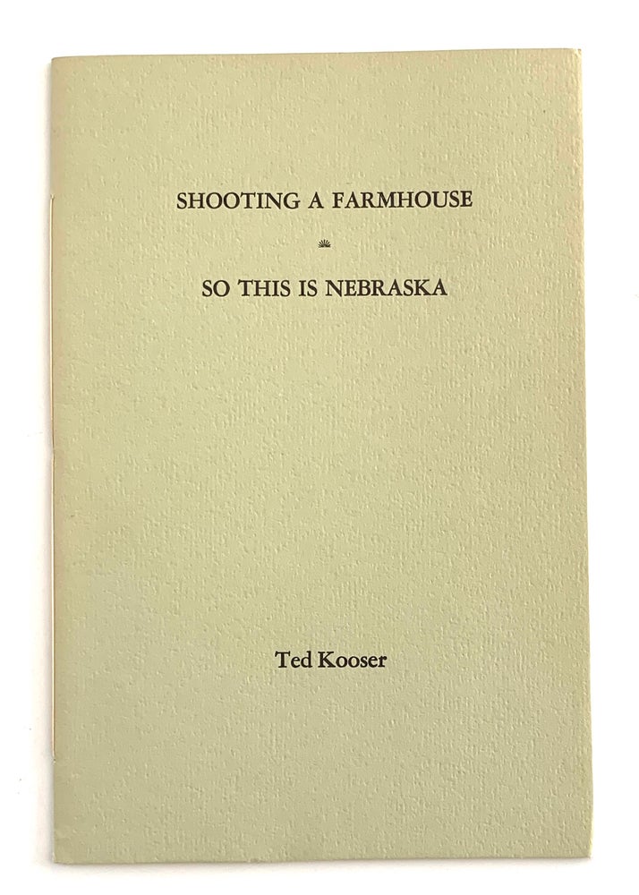 Item #2191 Shooting a Farmhouse/So This is Nebraska. [one of 50 copies]. Ted Kooser.