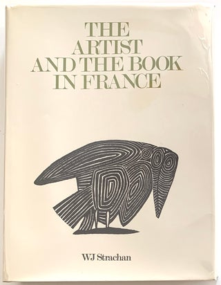 Item #2324 The Artist and the Book in France: The 20th Century Livre d'artiste. W. J. Strachan